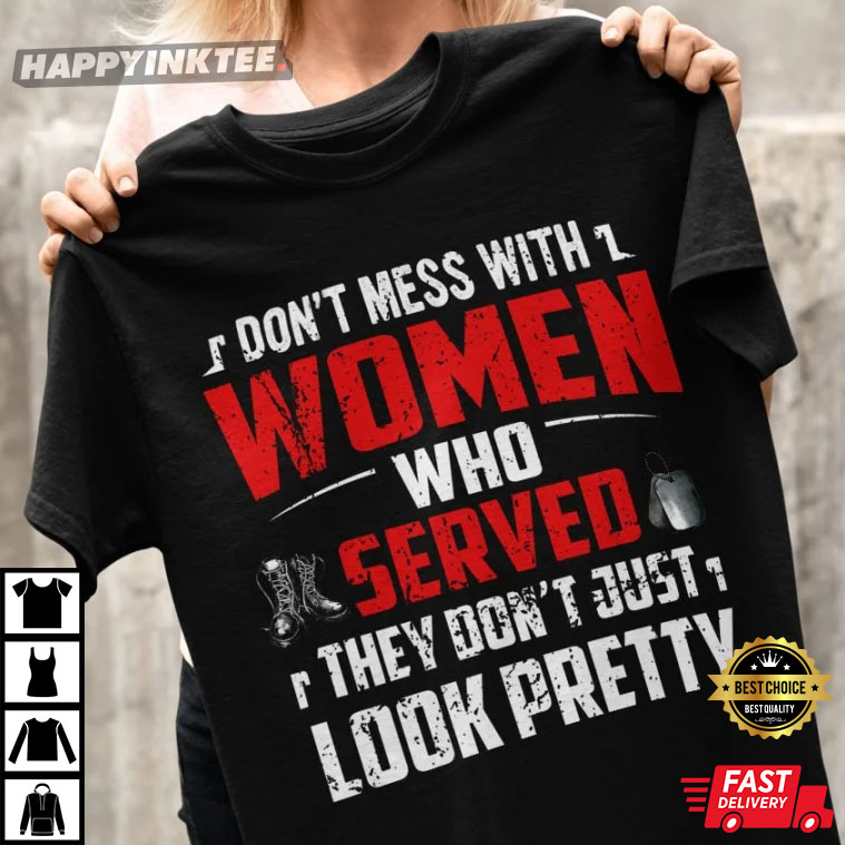 Veterans Day Don’t Mess With Women Who Served They Don’t Just Look Pretty T-shirt