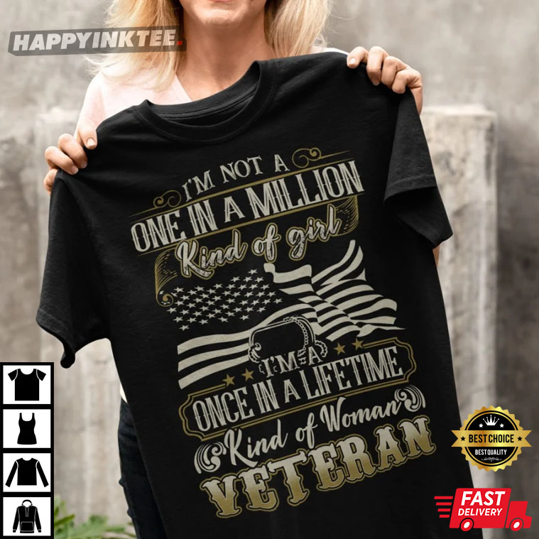 Veterans Day I’m Not A One In A Million Kind Of Girl I’m A Once In A Lifetime T-shirt