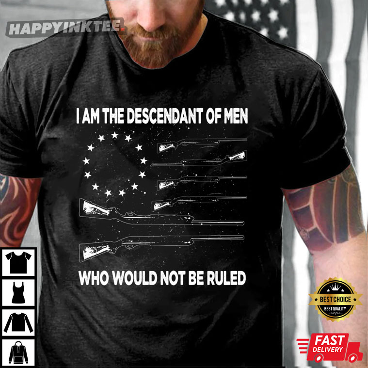 Veterans Day I’m The Descendant Of Men Who Would Not Be Ruled T-shirt