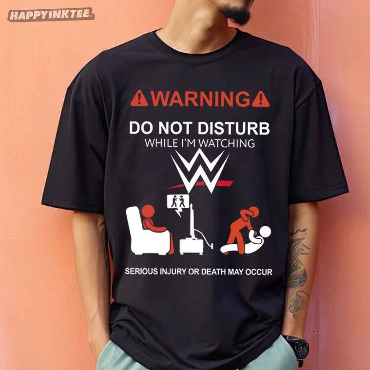 Warning Do Not Disturb While I’m Watching Wwe T-shirt