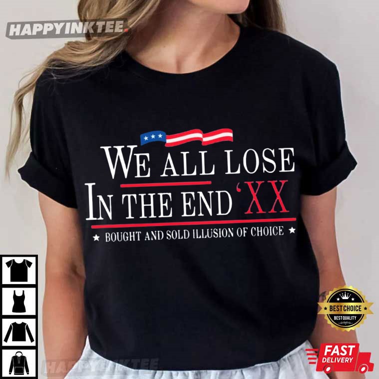We All Lose In The End ‘xx Political Election Conspiracy Theory T-shirt