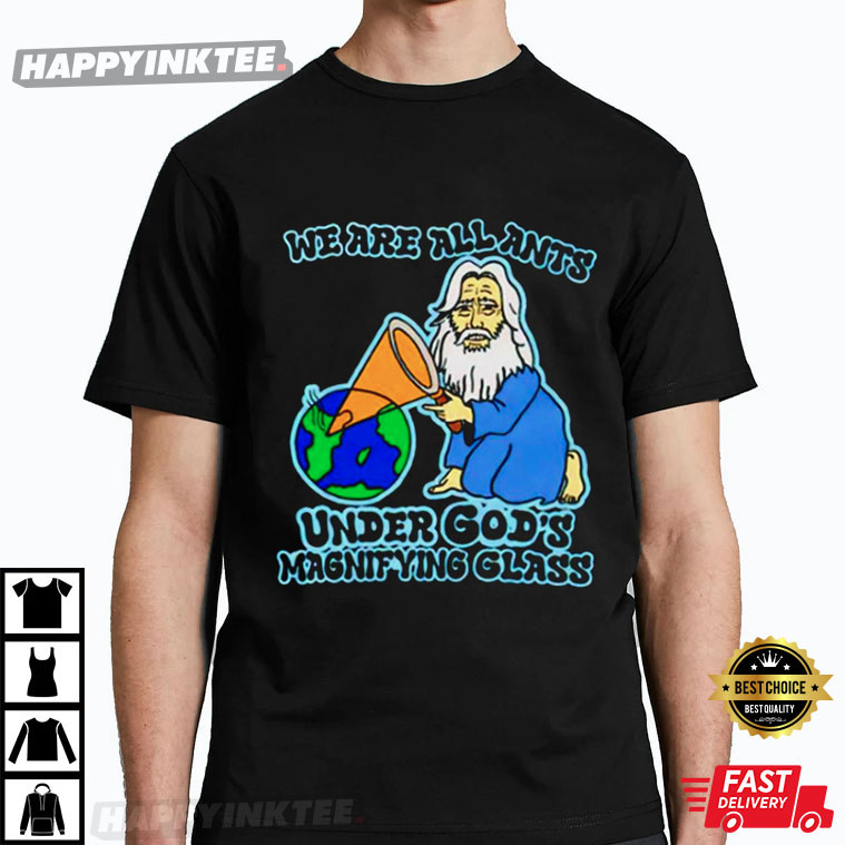 We Are All Ants Under God’s Magnifying Glass T-shirt