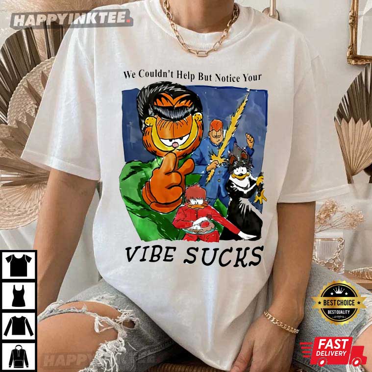 We Couldn’t Help But Notice Your Vibe Sucks Garfield T-shirt
