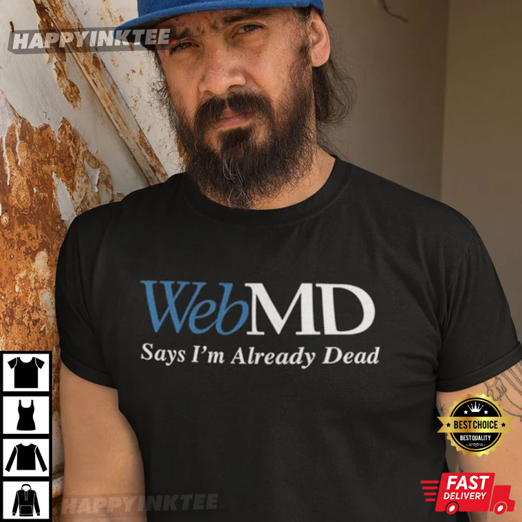 Web Md Says I’m Already Dead T-shirt