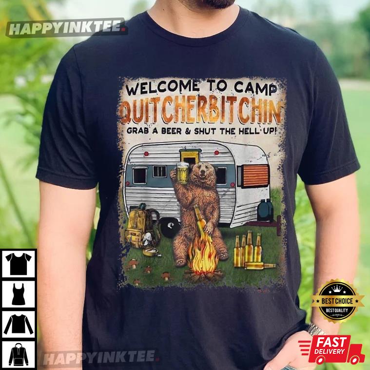 Welcome To Camp Quitcherbitchin Grab A Beer & Shut The Hell T-shirt