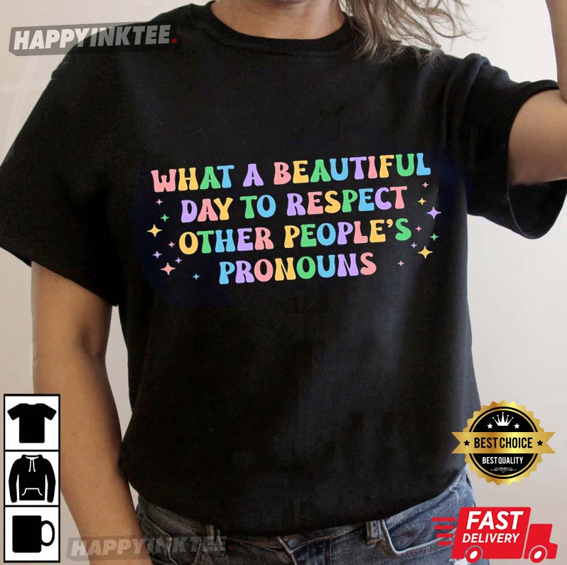 What A Beautiful Day To Respect Other People’s Pronouns Lgbt Rights T-shirt