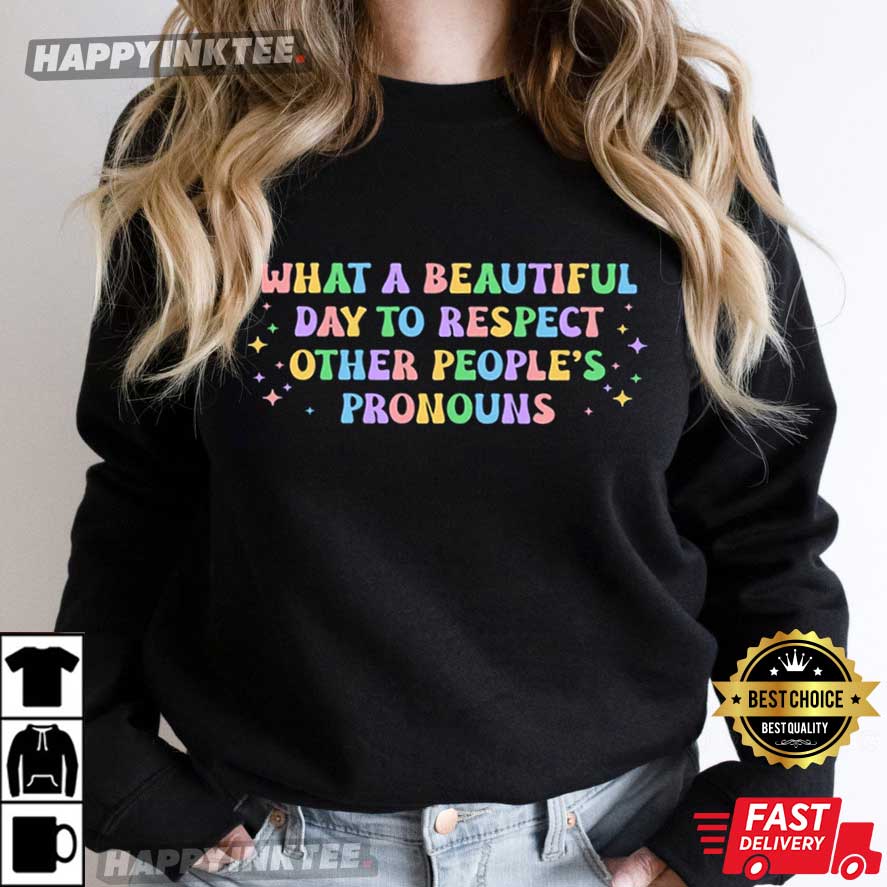What A Beautiful Day To Respect Other People’s Pronouns T-shirt