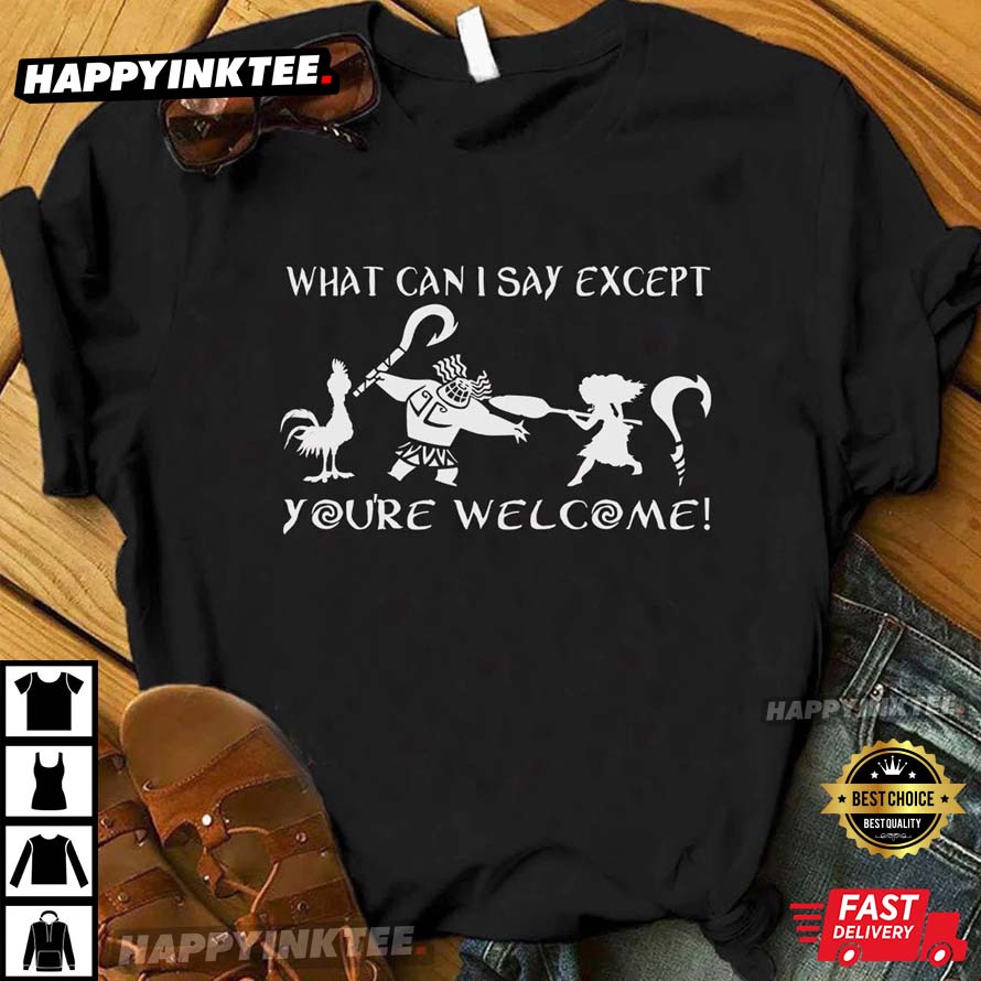 What Can I Say Except You’re Welcome Moana Dad Gift For Dad T-shirt