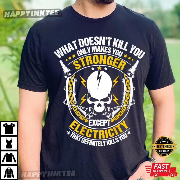 What Doesn’t Kill You Only Makes You Stronger Electrician T-shirt