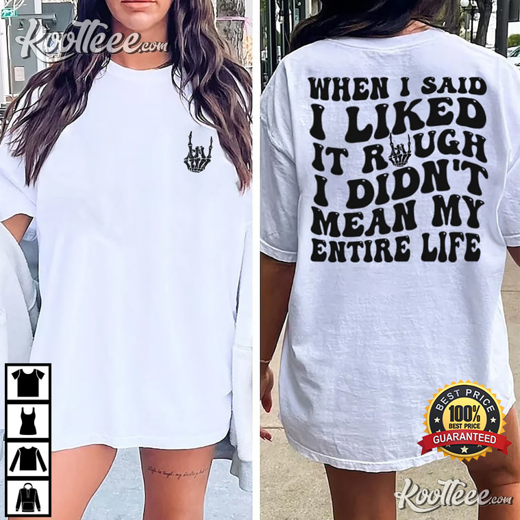 When I Said I Liked It Rough I Didn’t Mean My Entire Life T-shirt