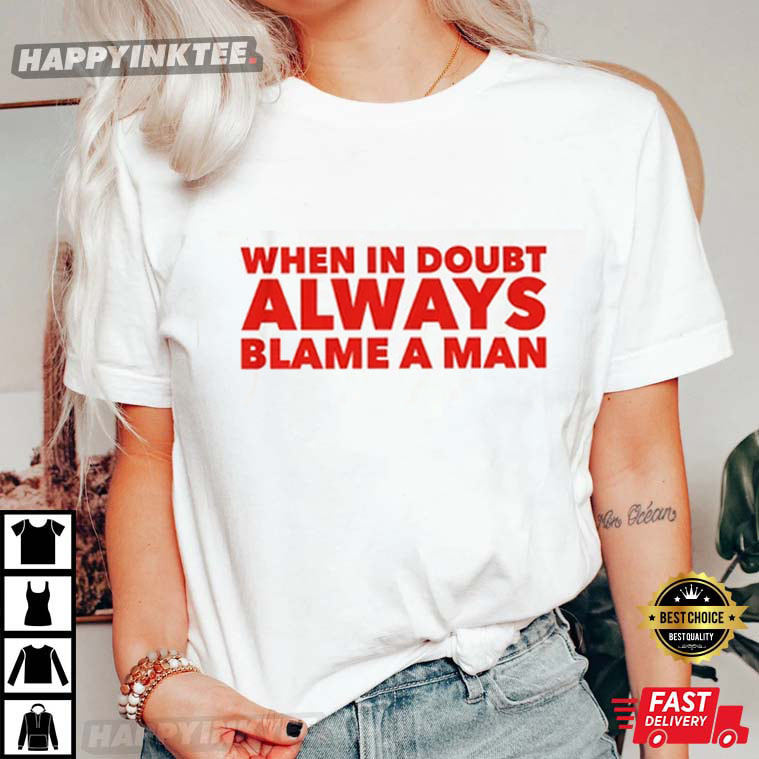 When In Doubt Always Blame A Man Funny Y2k 2000’s T-shirt