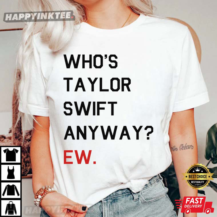Who’s Taylor Anyway Ew T-shirt