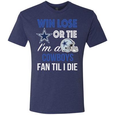 Win Lose Or Tie I’m A Dallas Cowboys Fan Til I Die T Shirts V-neck Tank Top Hoodie