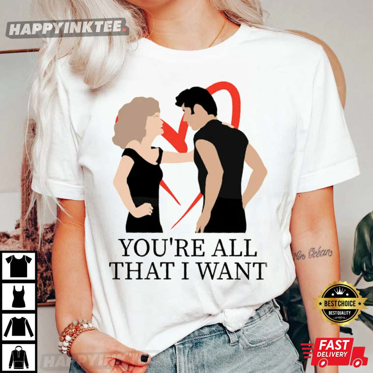 You’re All That I Want Grease T-shirt