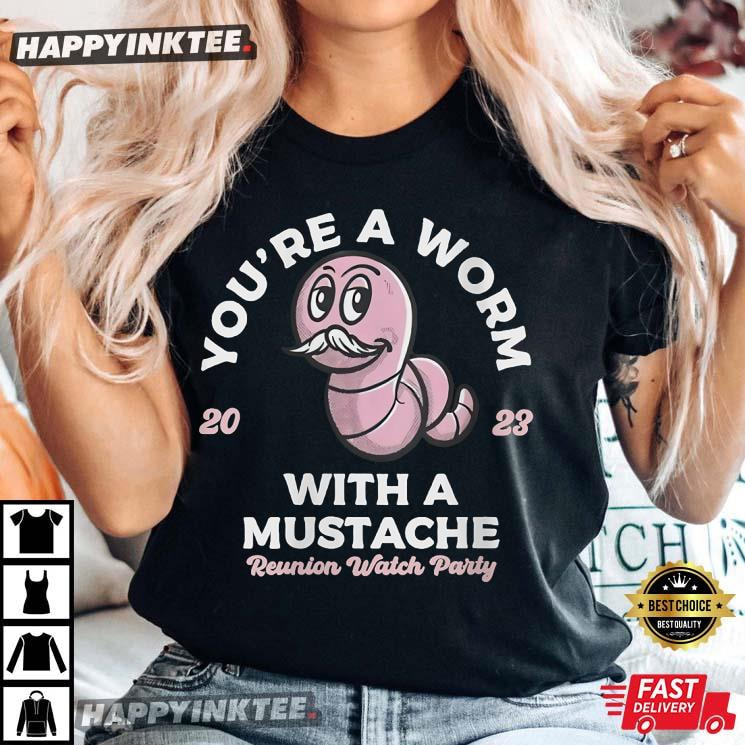 You’re Worm With A Mustache T-shirt