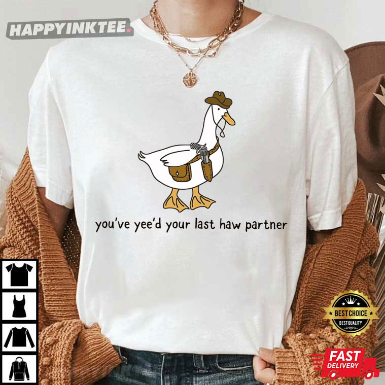 You’ve Yee’d Your Last Haw Partner Cowboy Goose Meme T-shirt