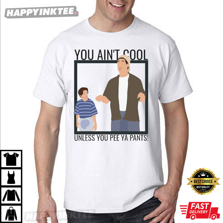 You Ain’t Cool Unless You Pee Your Pants Billy Madison T-shirt