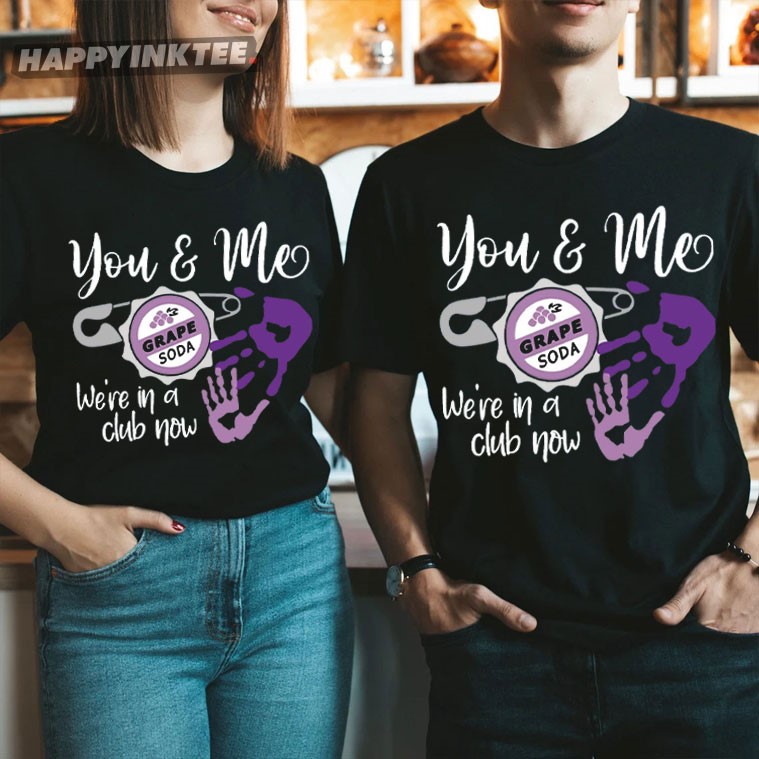 You And Me We’re In A Club Now Grape Soda Couples Shirts