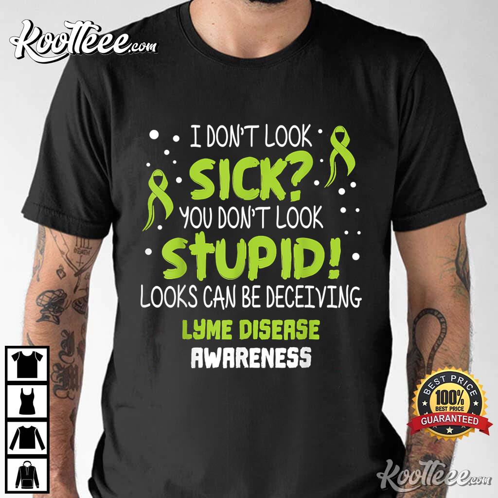 You Don’t Look Stupid Looks Can Be Deceiving Lyme Disease Awareness T-shirt