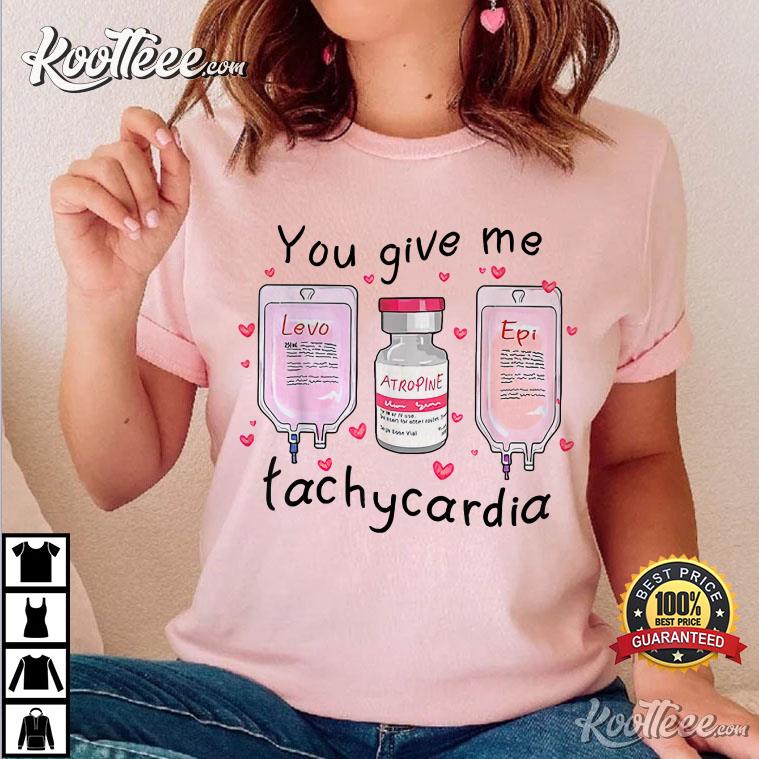 You Give Me Tachycardia Funny Icu Nurse Life Valentine’s Day T-shirt