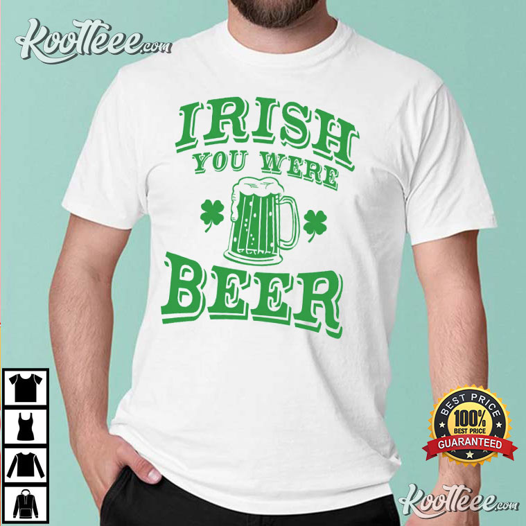 You Were Beer St Patrick’s Day Shamrock Fest T-shirt