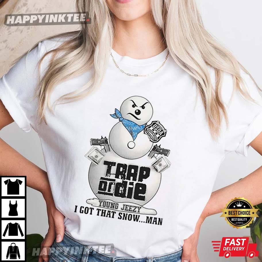 Young Jeezy Trap Or Die I Got That Snow…man T-shirt